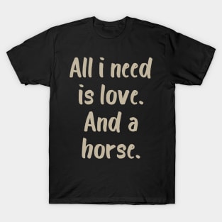 All I Need is Love and a Horse T-Shirt